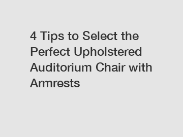 4 Tips to Select the Perfect Upholstered Auditorium Chair with Armrests