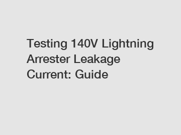 Testing 140V Lightning Arrester Leakage Current: Guide