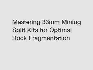 Mastering 33mm Mining Split Kits for Optimal Rock Fragmentation