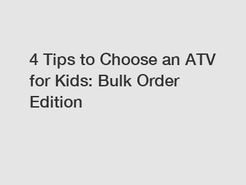 4 Tips to Choose an ATV for Kids: Bulk Order Edition