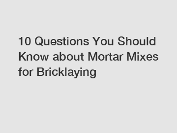 10 Questions You Should Know about Mortar Mixes for Bricklaying