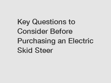 Key Questions to Consider Before Purchasing an Electric Skid Steer