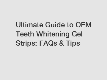 Ultimate Guide to OEM Teeth Whitening Gel Strips: FAQs & Tips