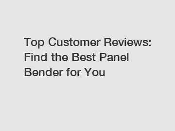Top Customer Reviews: Find the Best Panel Bender for You