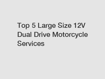 Top 5 Large Size 12V Dual Drive Motorcycle Services