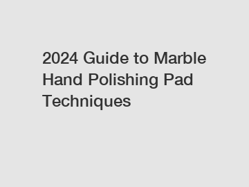 2024 Guide to Marble Hand Polishing Pad Techniques