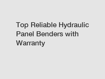 Top Reliable Hydraulic Panel Benders with Warranty