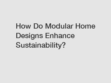 How Do Modular Home Designs Enhance Sustainability?