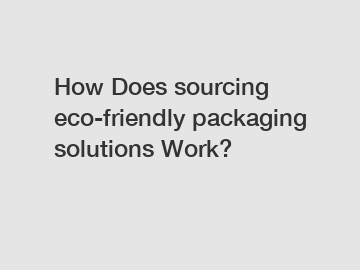 How Does sourcing eco-friendly packaging solutions Work? How Does sourcing eco-friendly packaging solutions Work?