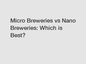 Micro Breweries vs Nano Breweries: Which is Best?
