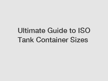 Ultimate Guide to ISO Tank Container Sizes