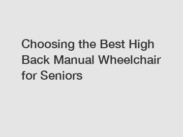 Choosing the Best High Back Manual Wheelchair for Seniors