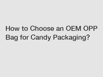 How to Choose an OEM OPP Bag for Candy Packaging?