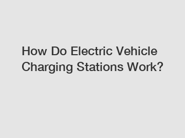 How Do Electric Vehicle Charging Stations Work?