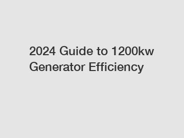 2024 Guide to 1200kw Generator Efficiency