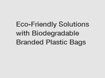 Eco-Friendly Solutions with Biodegradable Branded Plastic Bags