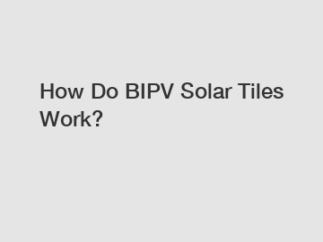 How Do BIPV Solar Tiles Work? How Do BIPV Solar Tiles Work?