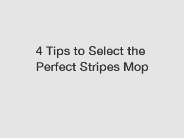 4 Tips to Select the Perfect Stripes Mop