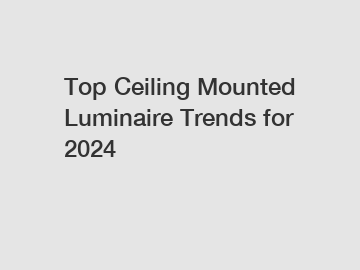 Top Ceiling Mounted Luminaire Trends for 2024