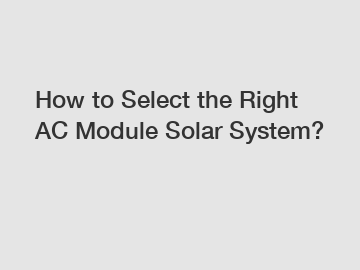 How to Select the Right AC Module Solar System?