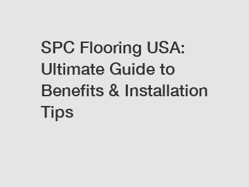 SPC Flooring USA: Ultimate Guide to Benefits & Installation Tips