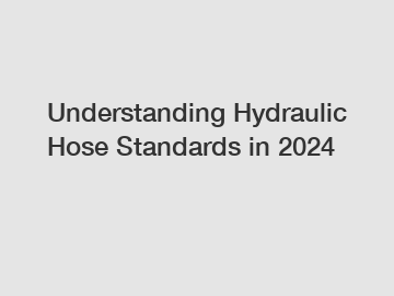 Understanding Hydraulic Hose Standards in 2024