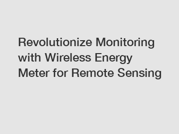 Revolutionize Monitoring with Wireless Energy Meter for Remote Sensing