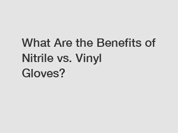 What Are the Benefits of Nitrile vs. Vinyl Gloves?