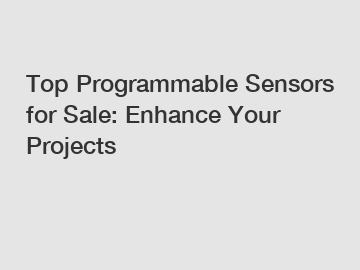 Top Programmable Sensors for Sale: Enhance Your Projects