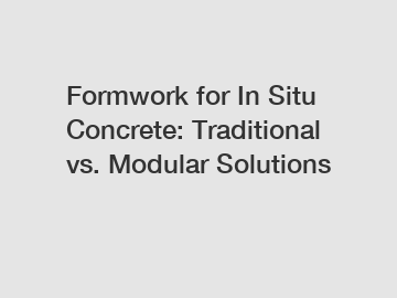 Formwork for In Situ Concrete: Traditional vs. Modular Solutions