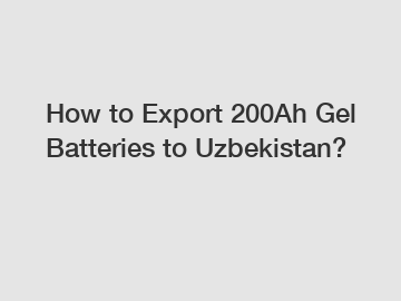 How to Export 200Ah Gel Batteries to Uzbekistan?