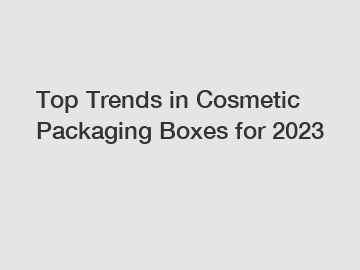 Top Trends in Cosmetic Packaging Boxes for 2023