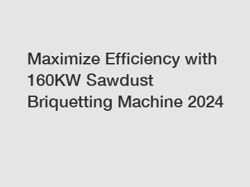 Maximize Efficiency with 160KW Sawdust Briquetting Machine 2024