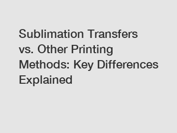 Sublimation Transfers vs. Other Printing Methods: Key Differences Explained