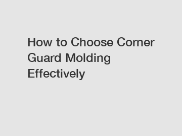 How to Choose Corner Guard Molding Effectively