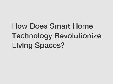 How Does Smart Home Technology Revolutionize Living Spaces?