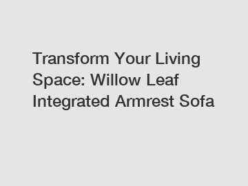 Transform Your Living Space: Willow Leaf Integrated Armrest Sofa