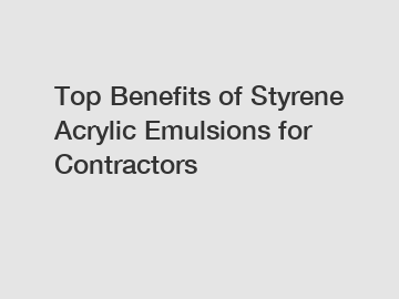 Top Benefits of Styrene Acrylic Emulsions for Contractors