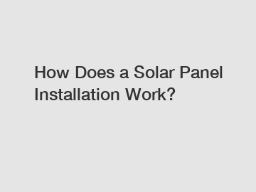 How Does a Solar Panel Installation Work?