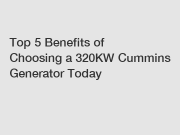 Top 5 Benefits of Choosing a 320KW Cummins Generator Today