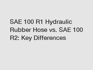 SAE 100 R1 Hydraulic Rubber Hose vs. SAE 100 R2: Key Differences