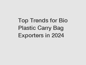 Top Trends for Bio Plastic Carry Bag Exporters in 2024