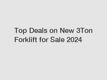 Top Deals on New 3Ton Forklift for Sale 2024