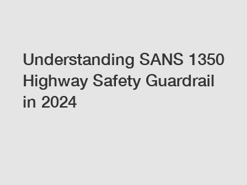 Understanding SANS 1350 Highway Safety Guardrail in 2024