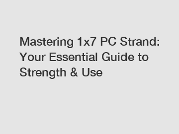 Mastering 1x7 PC Strand: Your Essential Guide to Strength & Use