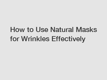 How to Use Natural Masks for Wrinkles Effectively