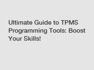 Ultimate Guide to TPMS Programming Tools: Boost Your Skills!