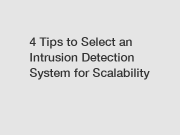 4 Tips to Select an Intrusion Detection System for Scalability