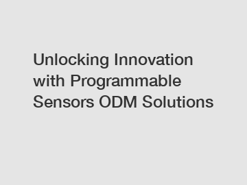 Unlocking Innovation with Programmable Sensors ODM Solutions