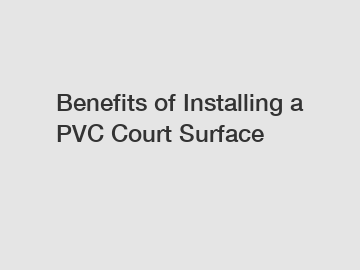 Benefits of Installing a PVC Court Surface